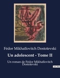 Fédor Mikhaïlovitch Dostoïevski - Un adolescent - Tome II - Un roman de Fédor Mikhaïlovitch Dostoïevski.