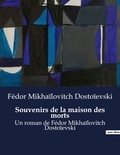 Fédor Mikhaïlovitch Dostoïevski - Souvenirs de la maison des morts - Un roman de Fédor Mikhaïlovitch Dostoïevski.