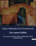 Fédor Mikhaïlovitch Dostoïevski - Un coeur faible - Une nouvelle de Fédor Mikhaïlovitch Dostoïevski.
