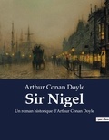 Arthur Conan Doyle - Sir Nigel - Un roman historique d'Arthur Conan Doyle.