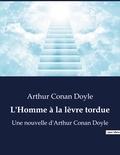 Arthur Conan Doyle - L'Homme à la lèvre tordue - Une nouvelle d'Arthur Conan Doyle.