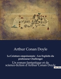 Arthur Conan Doyle - La Ceinture empoisonnée - Les Exploits du professeur Challenger - Un roman fantastique et de science-fiction d'Arthur Conan Doyle.