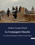 Arthur Conan Doyle - La Compagnie blanche - Un roman historique d'Arthur Conan Doyle.