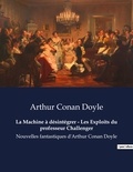 Arthur Conan Doyle - La Machine à désintégrer - Les Exploits du professeur Challenger - Nouvelles fantastiques d'Arthur Conan Doyle.