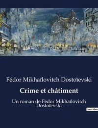 Fédor Mikhaïlovitch Dostoïevski - Crime et châtiment - Un roman de Fédor Mikhaïlovitch Dostoïevski.