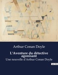 Arthur Conan Doyle - L'Aventure du détective agonisant - Une nouvelle d'Arthur Conan Doyle.