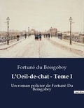 Boisgobey fortuné Du - L oeil de chat tome i - Un roman policier de fortune d.