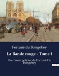 Boisgobey fortuné Du - La Bande rouge - Tome I - Un roman policier de Fortuné Du Boisgobey.