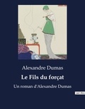 Alexandre Dumas - Le Fils du forçat - Un roman d'Alexandre Dumas.