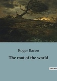 Roger Bacon - Philosophie  : The root of the world.