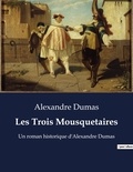 Alexandre Dumas - Les Trois Mousquetaires - Un roman historique d'Alexandre Dumas.