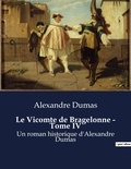 Alexandre Dumas - Le Vicomte de Bragelonne - Tome IV - Un roman historique d'Alexandre Dumas.