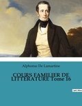 Lamartine alphonse De - COURS FAMILIER DE LITTÉRATURE Tome 16.