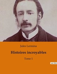 Jules Lermina - Histoires incroyables - Tome 1.