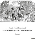 Louis-Henri Boussenard - Les chasseurs de caoutchouc - Tome 1.