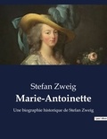 Stefan Zweig - Biographies et mémoires  : Marie-Antoinette - Une biographie historique de Stefan Zweig.
