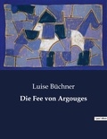 Luise Büchner - Die Fee von Argouges.