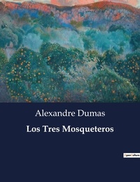 Alexandre Dumas - Littérature d'Espagne du Siècle d'or à aujourd'hui  : Los Tres Mosqueteros.