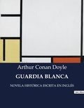 Arthur Conan Doyle - Littérature d'Espagne du Siècle d'or à aujourd'hui  : Guardia blanca - NOVELA HISTÓRICA ESCRITA EN INGLÉS.