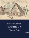 Baltasar Gracian - Littérature d'Espagne du Siècle d'or à aujourd'hui  : EL CRITIC Ó N - Tercera Parte.
