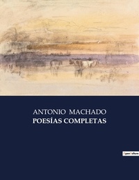 Antonio Machado - Littérature d'Espagne du Siècle d'or à aujourd'hui  : POESÍAS COMPLETAS - ..