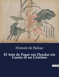 Honoré de Balzac - Littérature d'Espagne du Siècle d'or à aujourd'hui  : El Arte de Pagar sus Deudas sin Gastar ni un Céntimo - ..