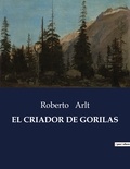 Roberto Arlt - Littérature d'Espagne du Siècle d'or à aujourd'hui  : El criador de gorilas - ..