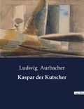 Ludwig Aurbacher - Kaspar der Kutscher.