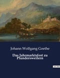 Johann wolfgang Goethe - Das Jahrmarktsfest zu Plundersweilern.