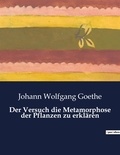 Johann wolfgang Goethe - Der Versuch die Metamorphose der Pflanzen zu erklären.
