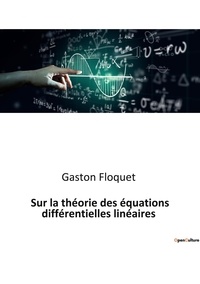 Gaston Floquet - Sur la théorie des équations différentielles linéaires.