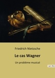 Friedrich Nietzsche - Le cas Wagner - Un problème musical.