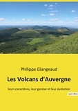 Philippe Glangeaud - Les Volcans d'Auvergne - leurs caractères, leur genèse et leur évolution.