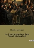 Charles Lévêque - Le rire et le comique dans l'esprit et dans l'art.