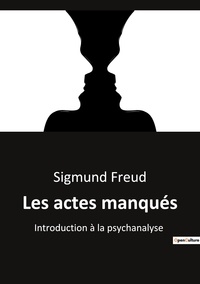Sigmund Freud - Les actes manqués - Introduction à la psychanalyse.