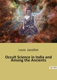 Louis Jacolliot - Ésotérisme et Paranormal  : Occult science in india and among the ancients.