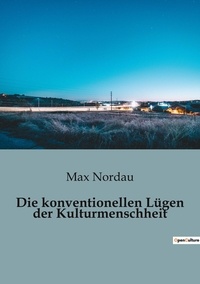 Max Nordau - Die konventionellen Lügen der Kulturmenschheit.
