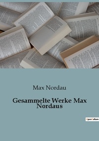 Max Nordau - Gesammelte werke max nordaus.