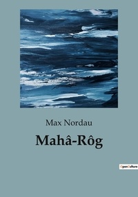 Max Nordau - Mahâ-Rôg.