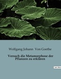 Goethe wolfgang johann Von - Versuch die Metamorphose der Pflanzen zu erklären.