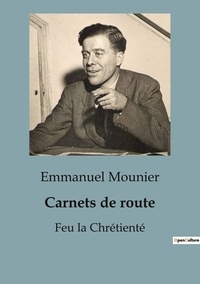 Emmanuel Mounier - Philosophie  : Carnets de route - Feu la Chrétienté.