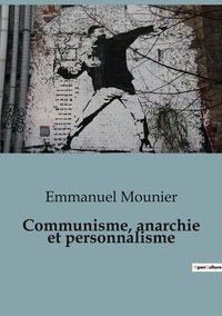 Emmanuel Mounier - Philosophie  : Communisme, anarchie et personnalisme.