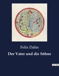 Felix Dahn - Der Vater und die Söhne.