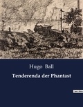 Hugo Ball - Tenderenda der Phantast.