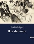 Emilio Salgari - Classici della Letteratura Italiana 3016  : Il re del mare.