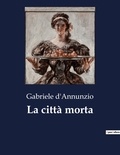 Gabriele D'Annunzio - Classici della Letteratura Italiana  : La città morta - 4000.
