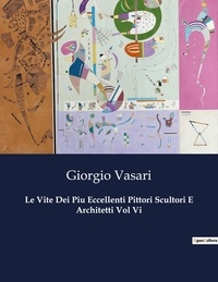 Giorgio Vasari - Classici della Letteratura Italiana  : Le Vite Dei Piu Eccellenti Pittori Scultori E Architetti Vol Vi - 2339.