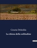 Grazia Deledda - Classici della Letteratura Italiana  : La chiesa della solitudine - 5970.