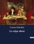 Grazia Deledda - Classici della Letteratura Italiana  : Le colpe altrui - 9332.
