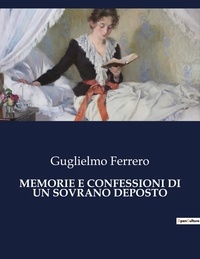 Guglielmo Ferrero - Classici della Letteratura Italiana  : Memorie e confessioni di un sovrano deposto - 4362.
